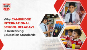 Why Cambridge International School Belagavi Is Redefining Education Standards