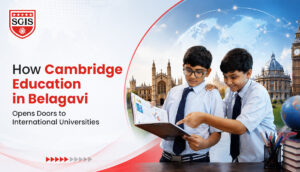 How Cambridge Education in Belagavi Opens Doors to International Universities