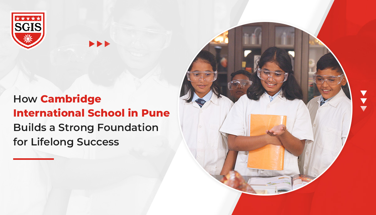 How a Cambridge International School in Pune Builds a Strong Foundation for Lifelong Success