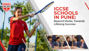 IGCSE Schools in Pune: Beyond Marks, Towards Lifelong Success