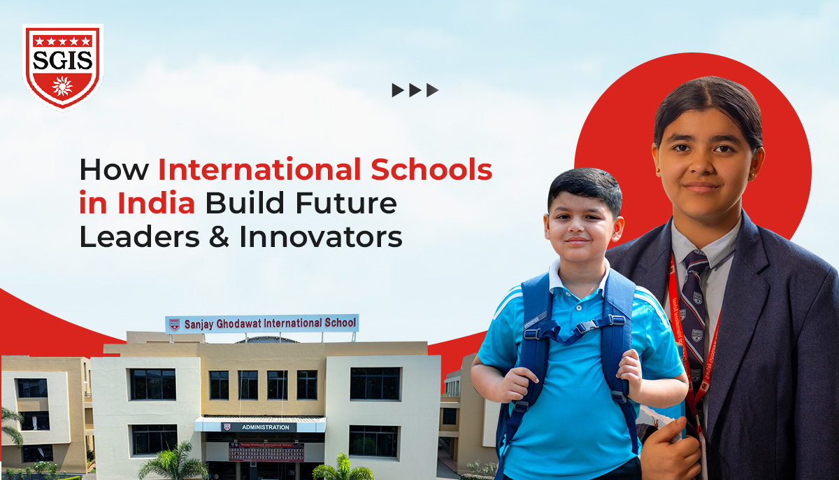 How International Schools in India Build Future Leaders & Innovators