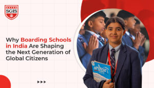 Why Boarding Schools in India Are Shaping the Next Generation of Global Citizens